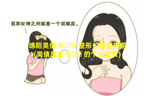 绵阳吴倩 🌾 整形价格全揭密(吴倩医生 🐘 的个人主页)